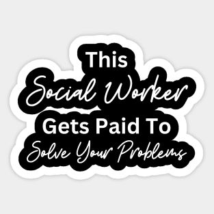 Funny Social Worker Quote This Social Worker Gets Paid To Solve Your Problems Sticker